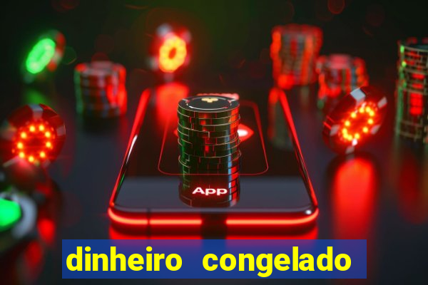 dinheiro congelado na plataforma